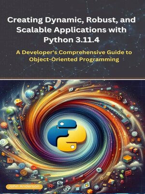 cover image of Creating Dynamic, Robust, and Scalable Applications with Python 3.11.4